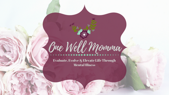 Evaluate, Evolve, and Elevate Life Through Mental Illness at One Well Momma