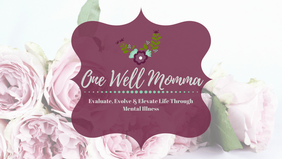 Evaluate Evolve and Elevate Life Through Mental Illness at One Well Momma
